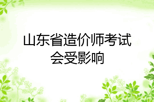 山东省造价师考试会受影响