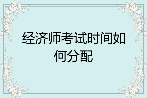 经济师考试时间如何分配