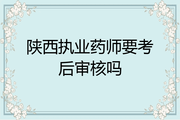 陕西执业药师要考后审核吗