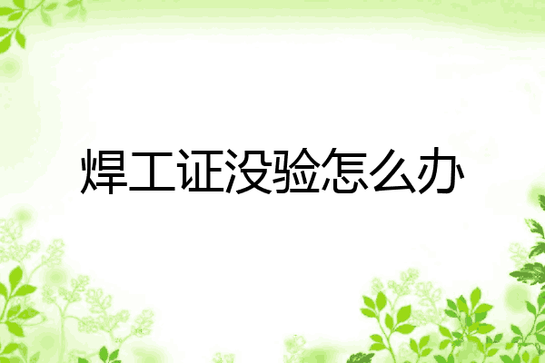 焊工证没验怎么办