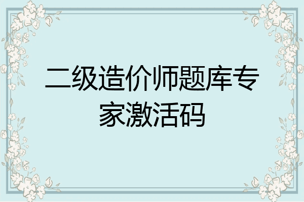 二级造价师题库专家激活码