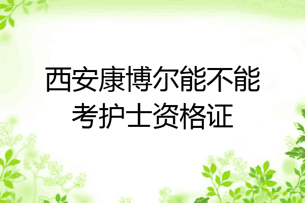西安康博尔能不能考护士资格证