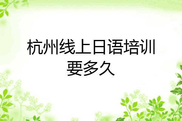 杭州线上日语培训要多久