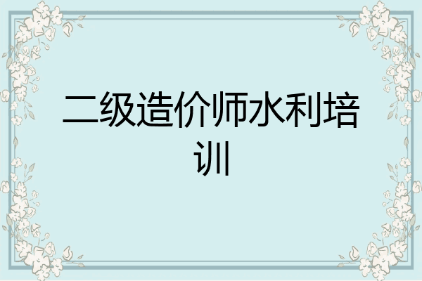二级造价师水利培训