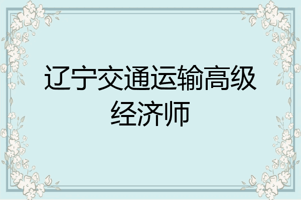 辽宁交通运输高级经济师