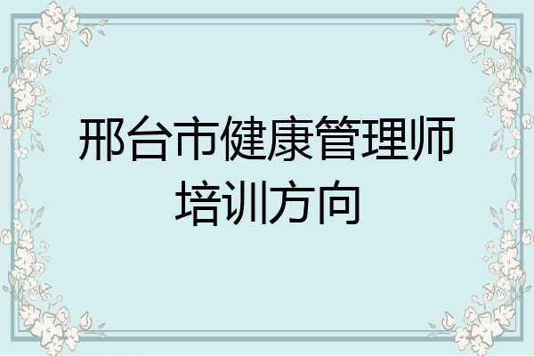 邢台市健康管理师培训方向