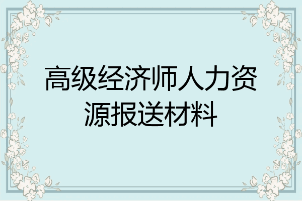高级经济师人力资源报送材料
