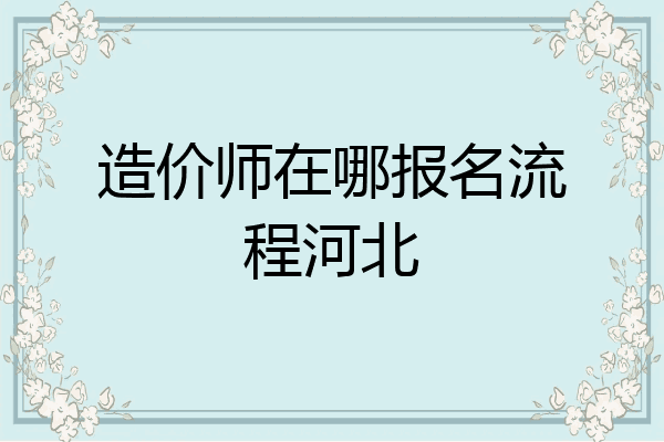 造价师在哪报名流程河北