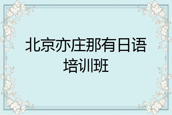 北京亦庄那有日语培训班