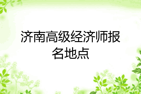 济南高级经济师报名地点
