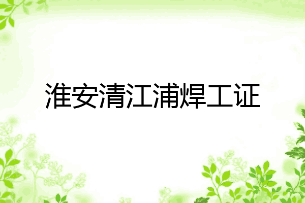 淮安清江浦焊工证