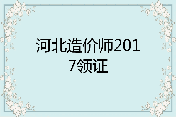 河北造价师2017领证