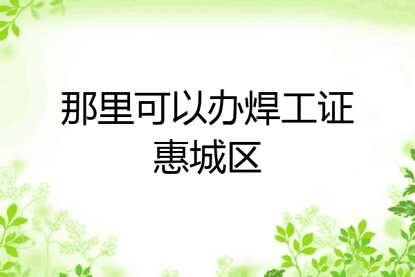 那里可以办焊工证惠城区