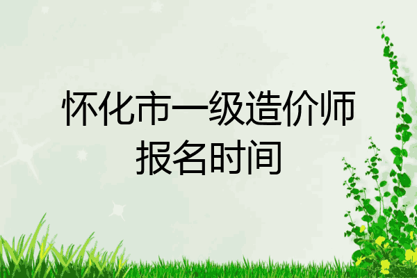 怀化市一级造价师报名时间