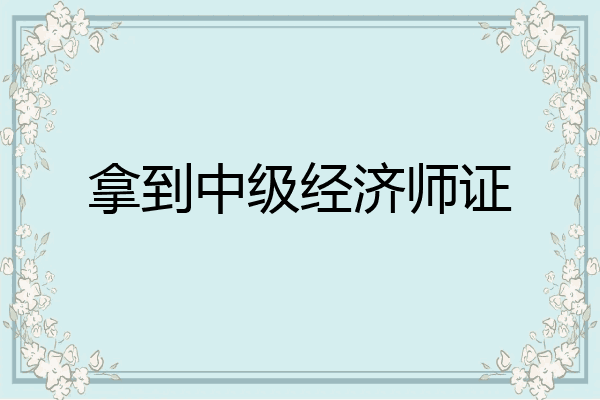 拿到中级经济师证