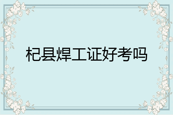 杞县焊工证好考吗