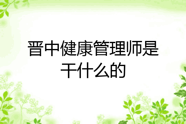 晋中健康管理师是干什么的