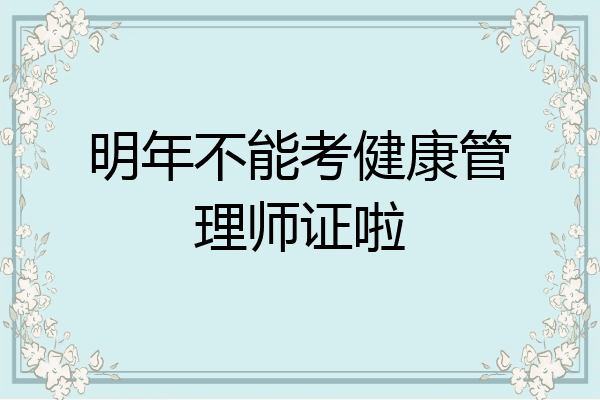 明年不能考健康管理师证啦