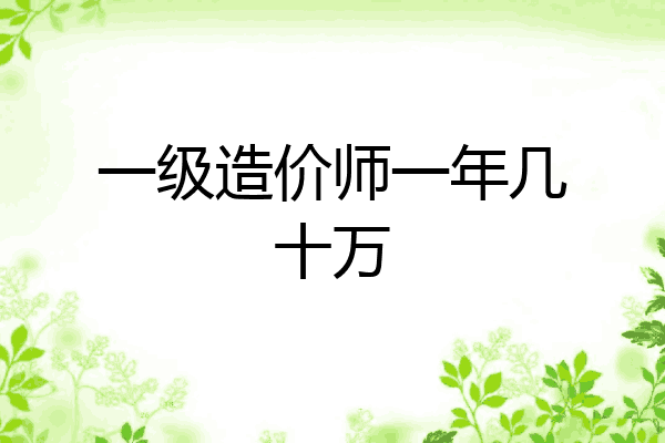 一级造价师一年几十万
