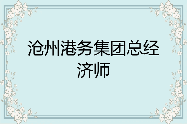 沧州港务集团总经济师