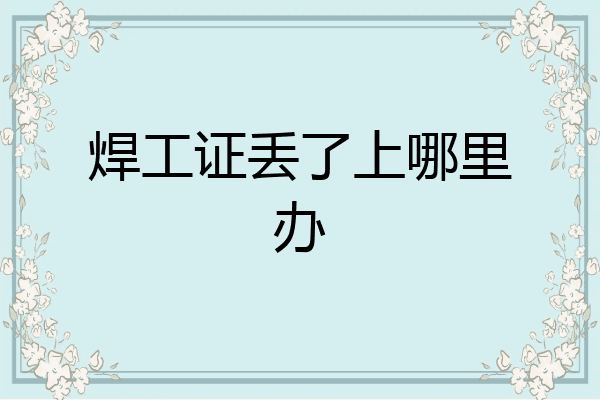 焊工证丢了上哪里办