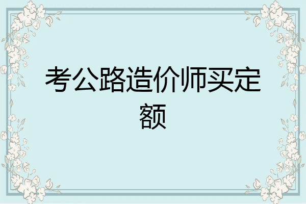 考公路造价师买定额