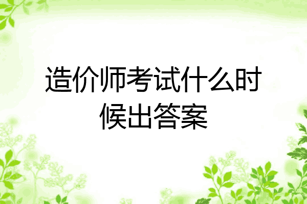 造价师考试什么时候出答案