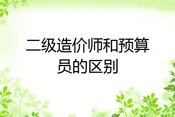 二级造价师和预算员的区别