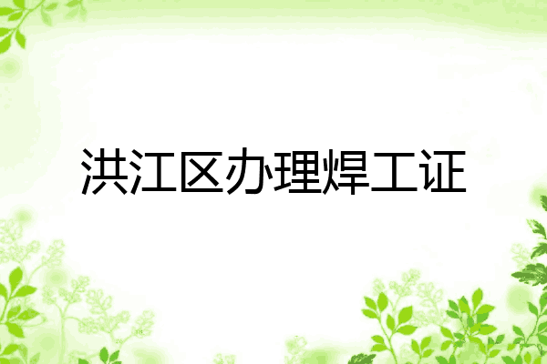 洪江区办理焊工证