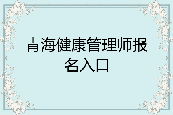 青海健康管理师报名入口