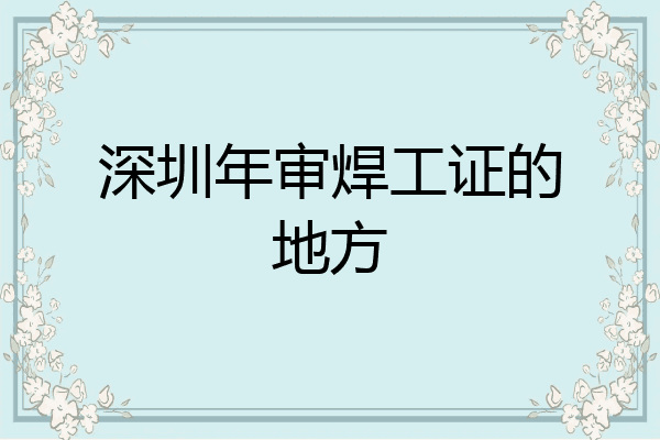 深圳年审焊工证的地方