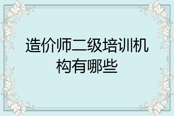造价师二级培训机构有哪些
