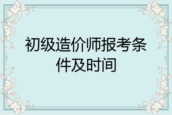 初级造价师报考条件及时间