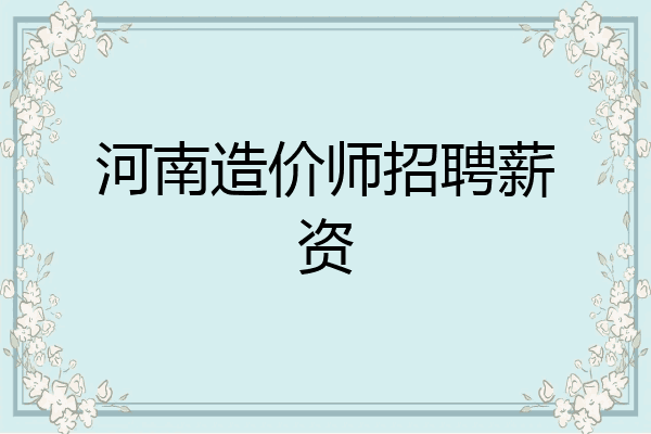 河南造价师招聘薪资