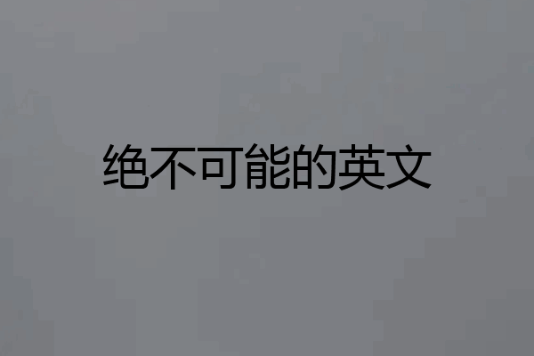 绝不可能的英文