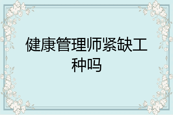 健康管理师紧缺工种吗