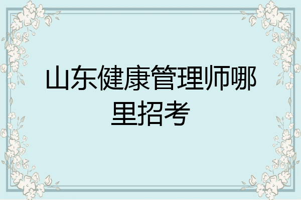 山东健康管理师哪里招考