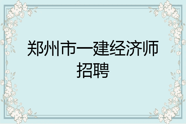 郑州市一建经济师招聘