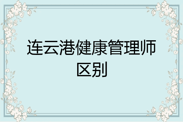 连云港健康管理师区别