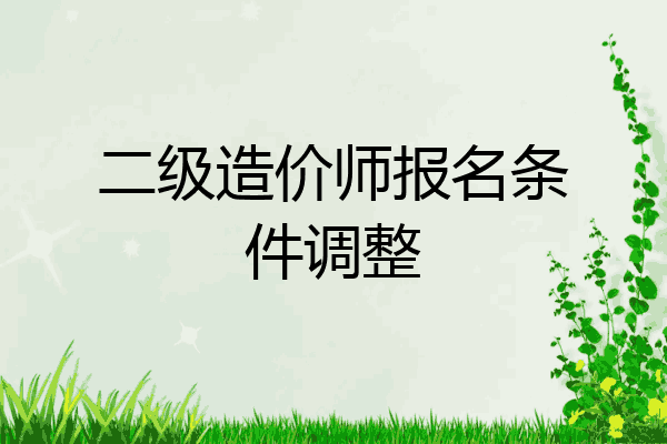 二级造价师报名条件调整