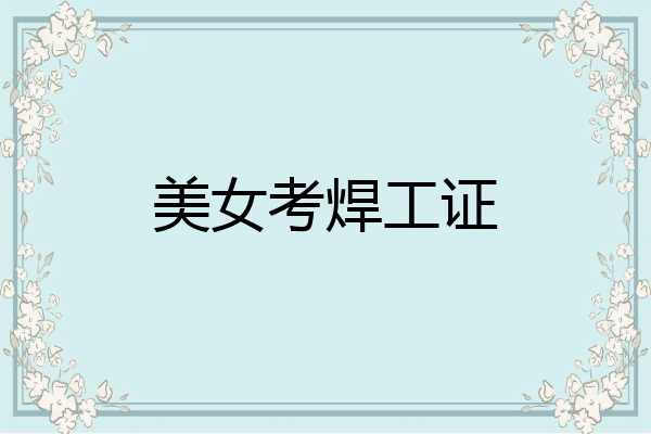 美女考焊工证