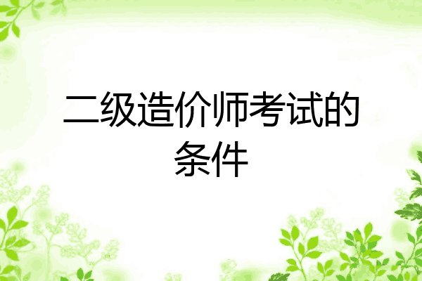 二级造价师考试的条件
