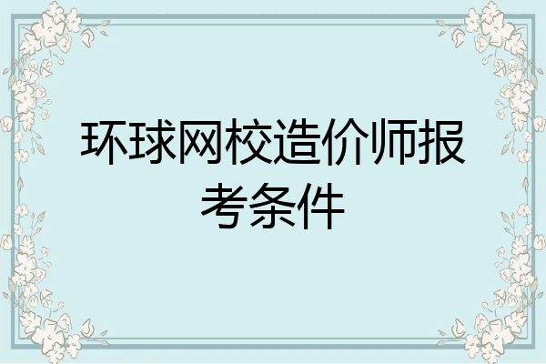 环球网校造价师报考条件