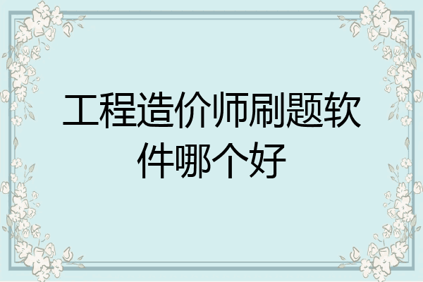 工程造价师刷题软件哪个好