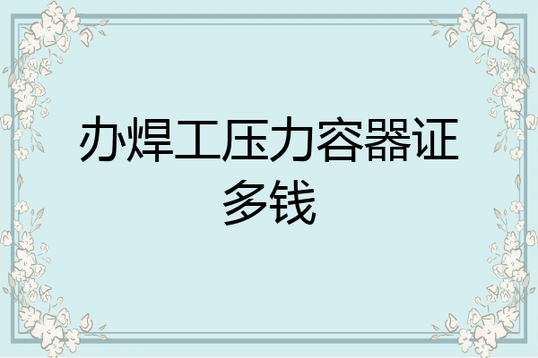 办焊工压力容器证多钱