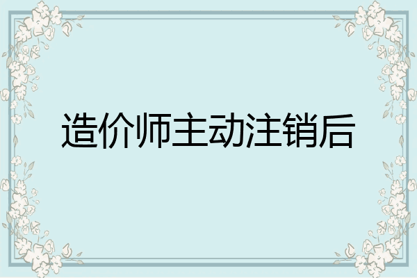 造价师主动注销后
