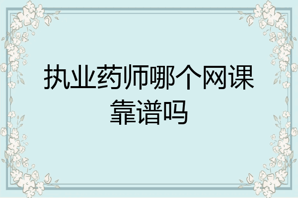 执业药师哪个网课靠谱吗
