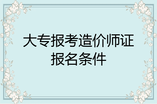 大专报考造价师证报名条件
