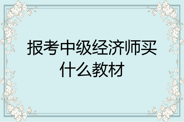 报考中级经济师买什么教材