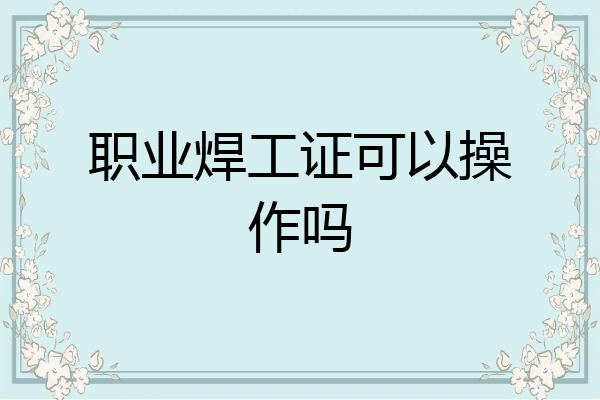 职业焊工证可以操作吗
